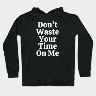 Don't Waste Your Time On Me Hoodie